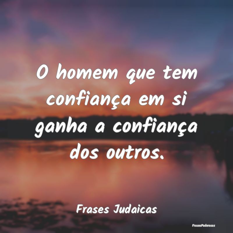 O homem que tem confiança em si ganha a confianç...