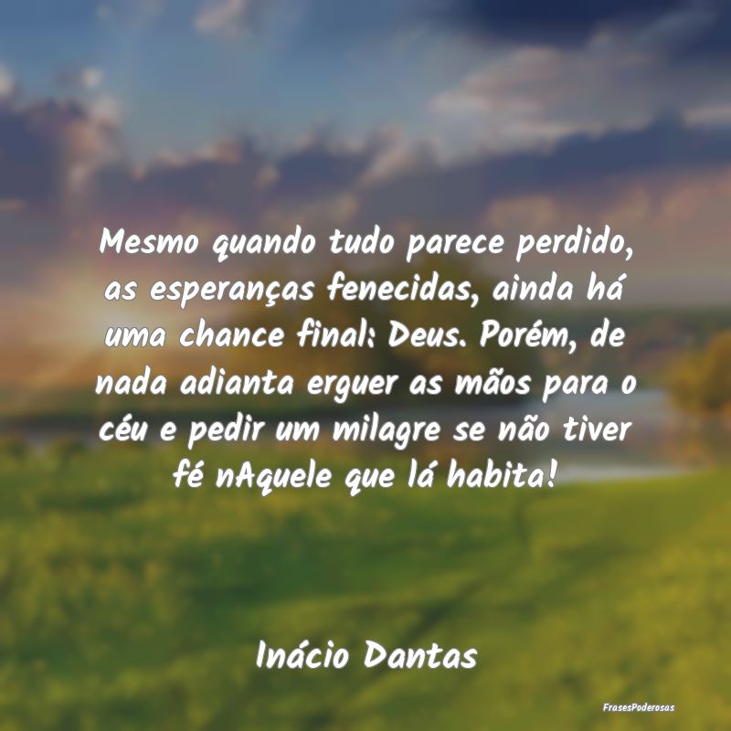 Mesmo quando tudo parece perdido, as esperanças f... Mesmo quando tudo parece perdido, as esperanças f...