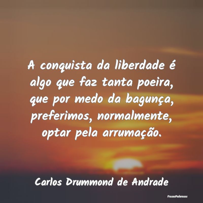 A conquista da liberdade é algo que faz tanta poe... A conquista da liberdade é algo que faz tanta poe...