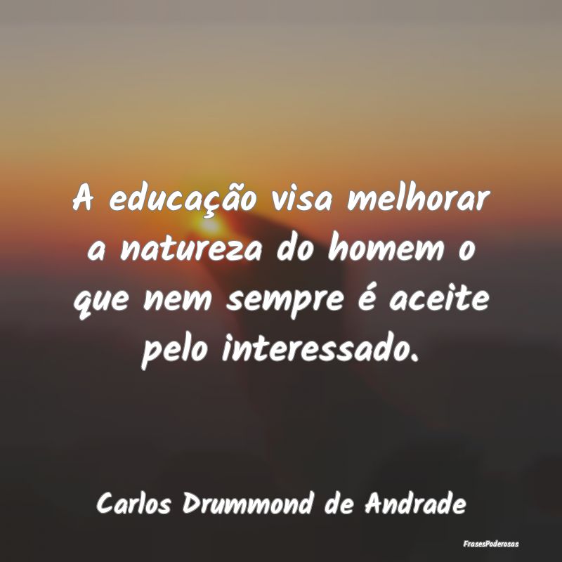 A educação visa melhorar a natureza do homem o q... A educação visa melhorar a natureza do homem o q...
