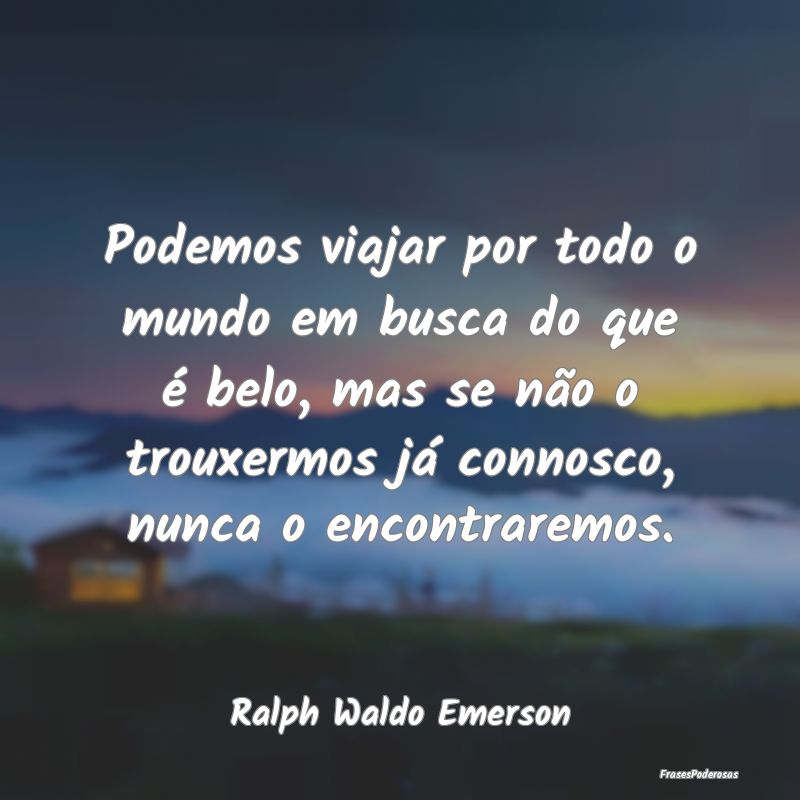 Podemos viajar por todo o mundo em busca do que é... Podemos viajar por todo o mundo em busca do que é...