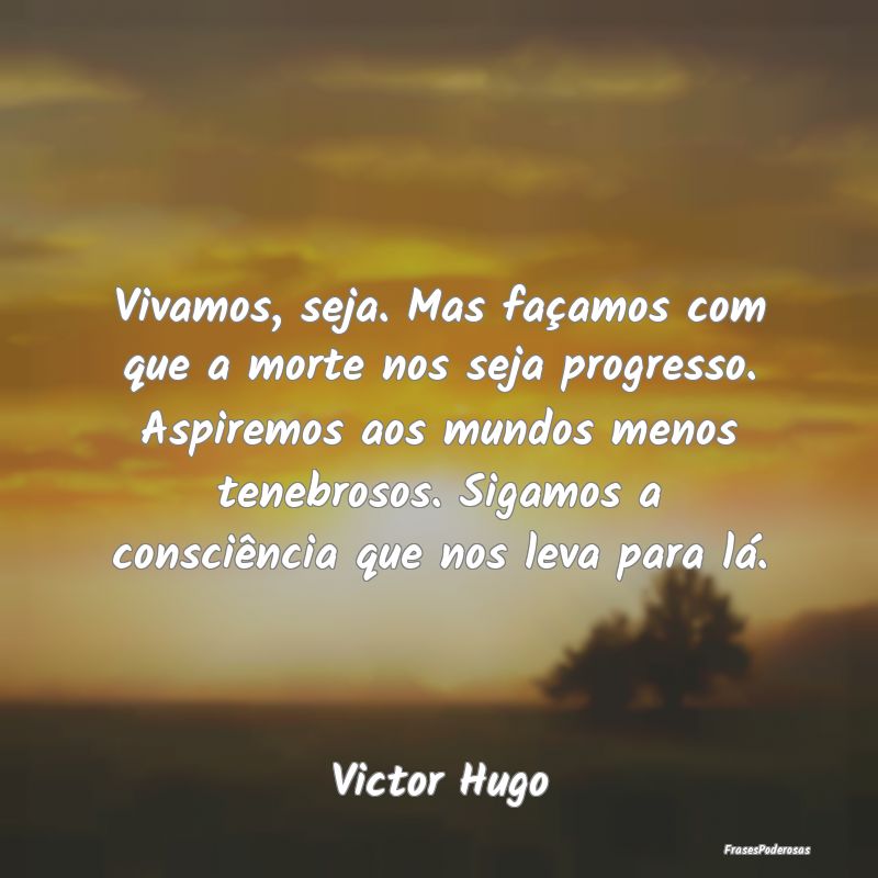 Vivamos, seja. Mas façamos com que a morte nos se... Vivamos, seja. Mas façamos com que a morte nos se...