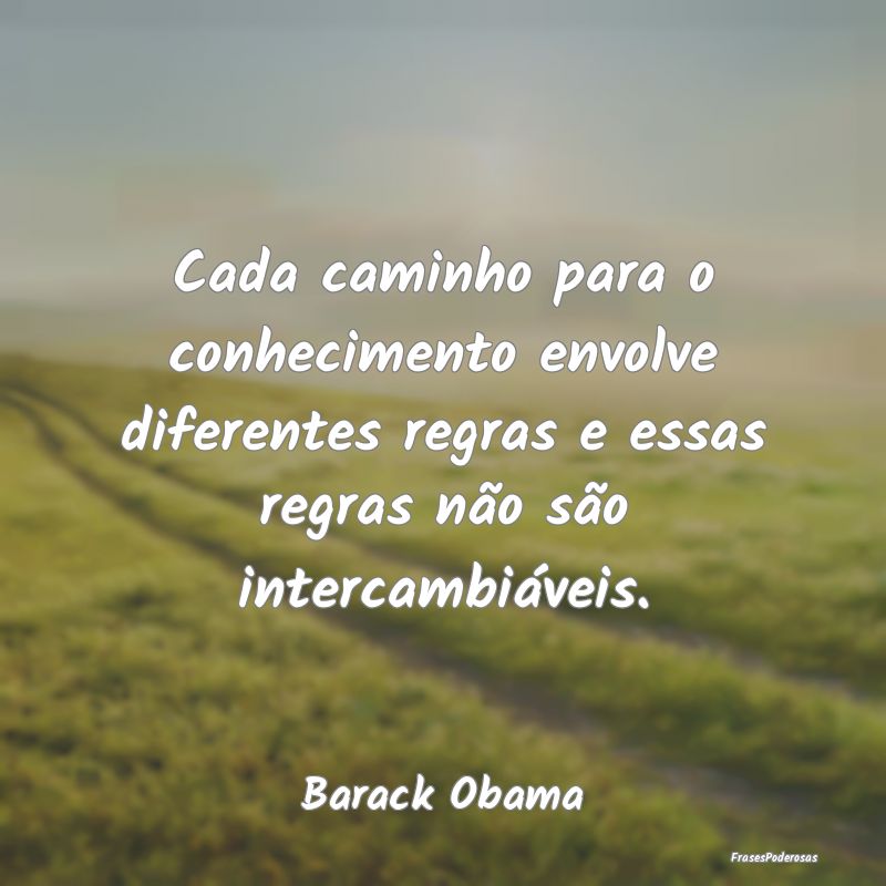 Cada caminho para o conhecimento envolve diferente... Cada caminho para o conhecimento envolve diferente...