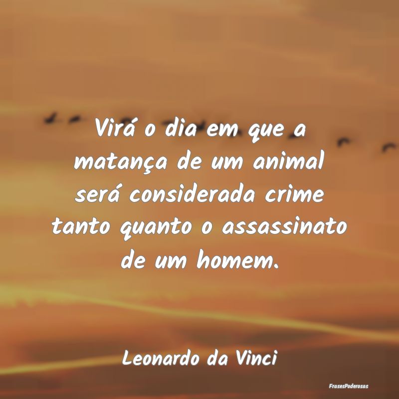 Virá o dia em que a matança de um animal será c... Virá o dia em que a matança de um animal será c...