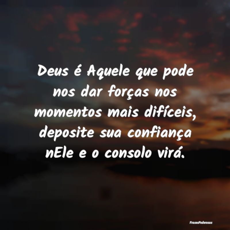 Deus é Aquele que pode nos dar forças nos moment... Deus é Aquele que pode nos dar forças nos moment...