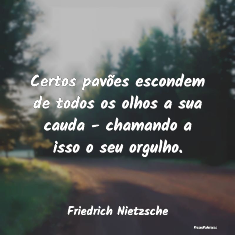 Certos pavões escondem de todos os olhos a sua ca... Certos pavões escondem de todos os olhos a sua ca...