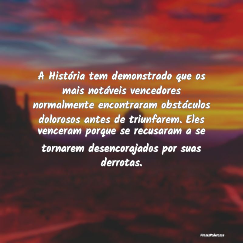 A História tem demonstrado que os mais notáveis ... A História tem demonstrado que os mais notáveis ...