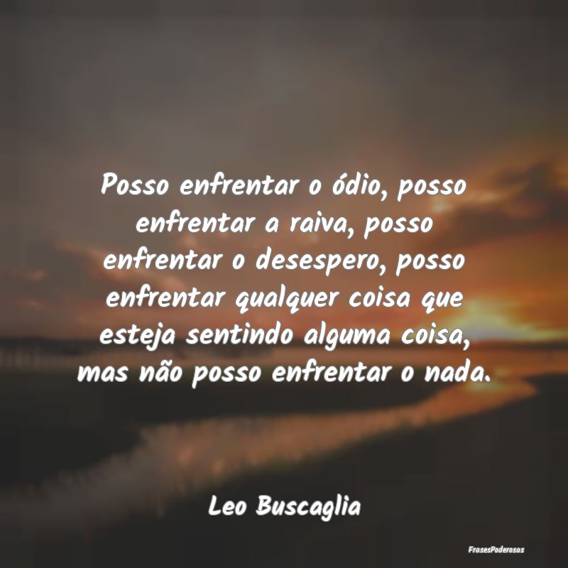 Posso enfrentar o ódio, posso enfrentar a raiva, ... Posso enfrentar o ódio, posso enfrentar a raiva, ...