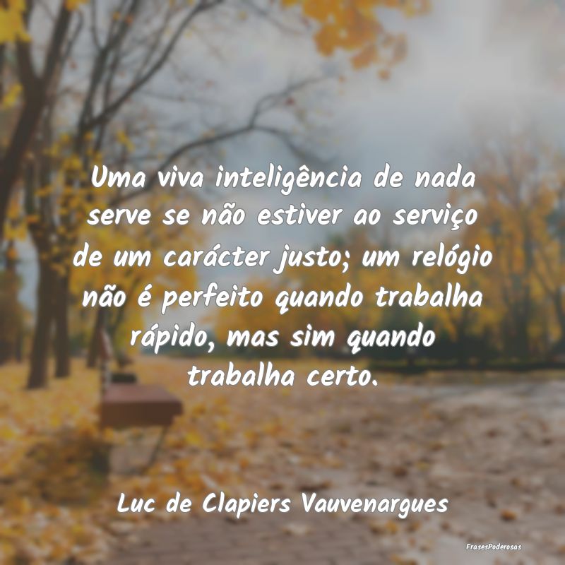 Uma viva inteligência de nada serve se não estiv... Uma viva inteligência de nada serve se não estiv...