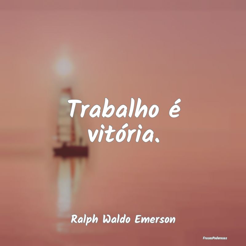 Trabalho é vitória....