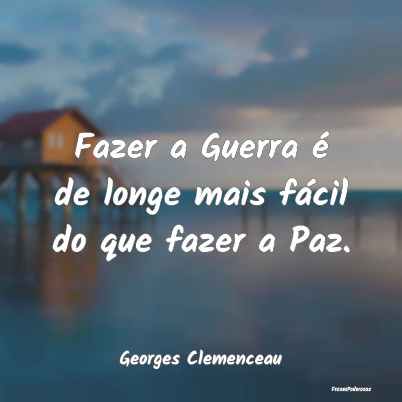 Fazer a Guerra é de longe mais fácil do que faze...