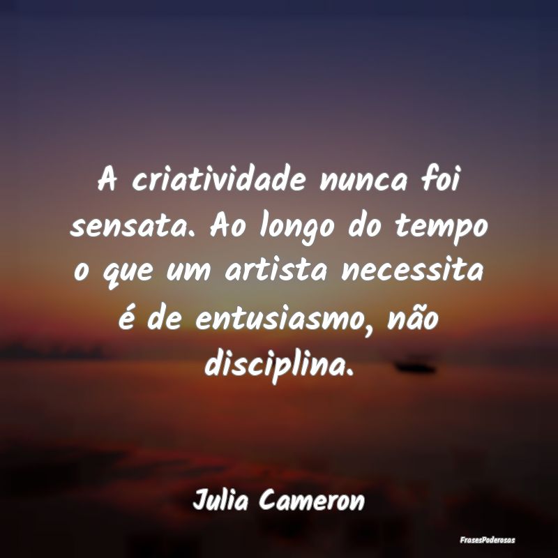 A criatividade nunca foi sensata. Ao longo do temp... A criatividade nunca foi sensata. Ao longo do temp...