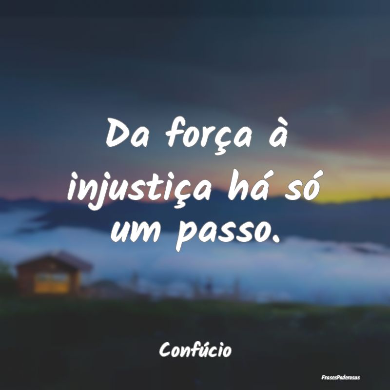 Da força à injustiça há só um passo....