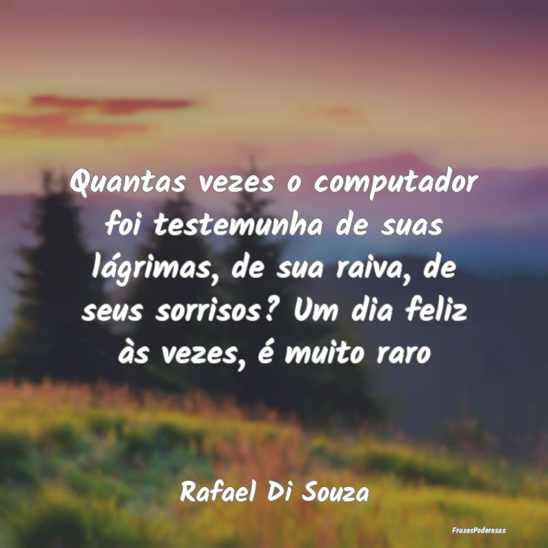 Quantas vezes o computador foi testemunha de suas ... Quantas vezes o computador foi testemunha de suas ...