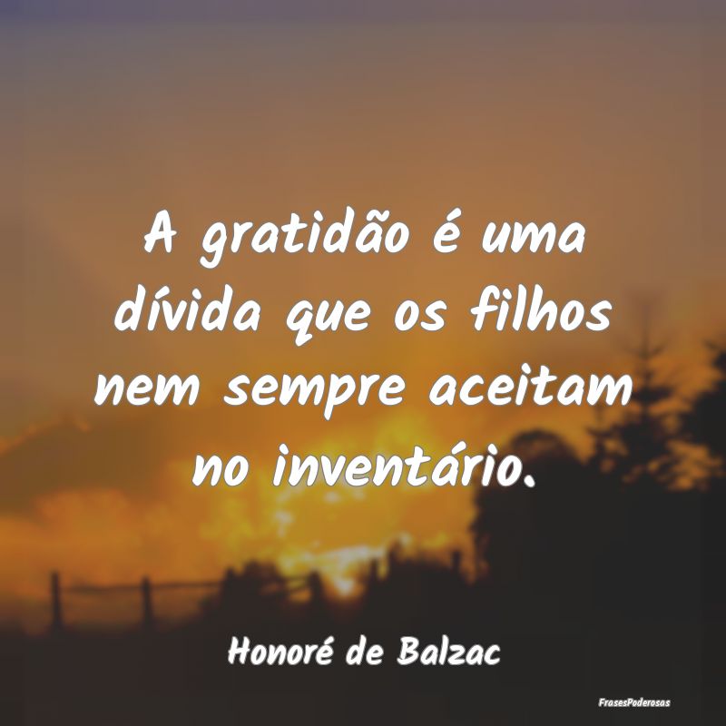 A gratidão é uma dívida que os filhos nem sempr...