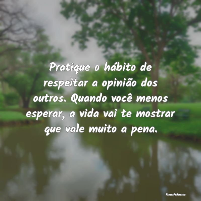 Pratique o hábito de respeitar a opinião dos out... Pratique o hábito de respeitar a opinião dos out...