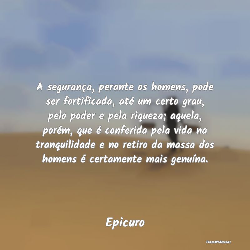 A segurança, perante os homens, pode ser fortific...