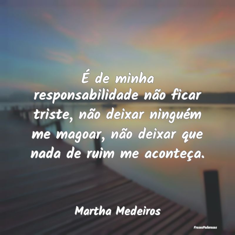 É de minha responsabilidade não ficar triste, nÃ... É de minha responsabilidade não ficar triste, nÃ...
