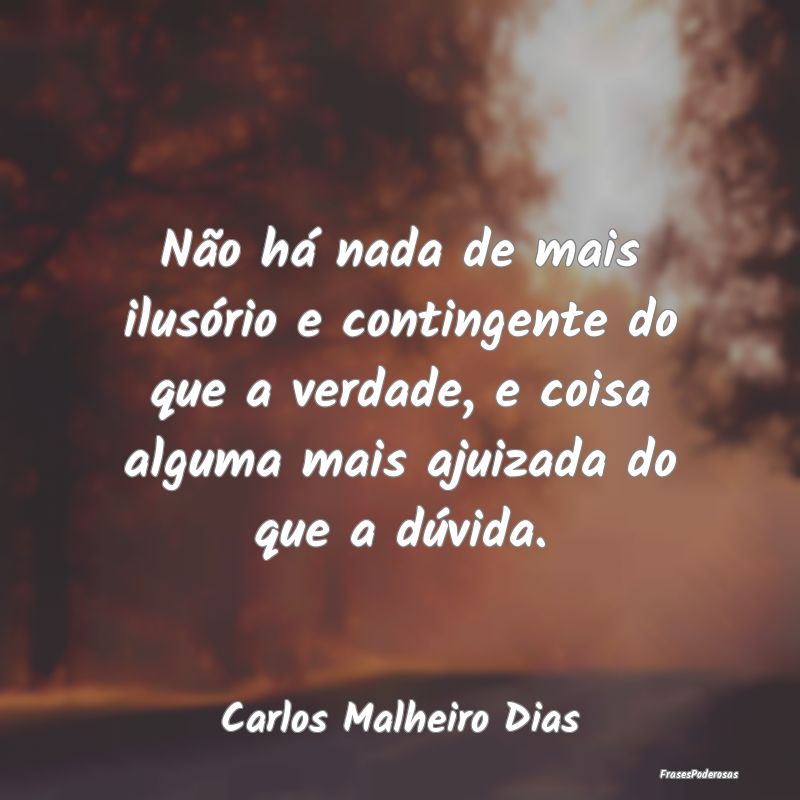 Não há nada de mais ilusório e contingente do q... Não há nada de mais ilusório e contingente do q...
