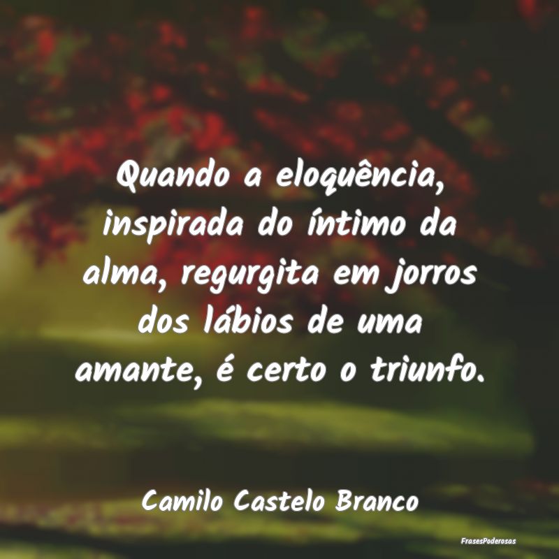 Quando a eloquência, inspirada do íntimo da alma...