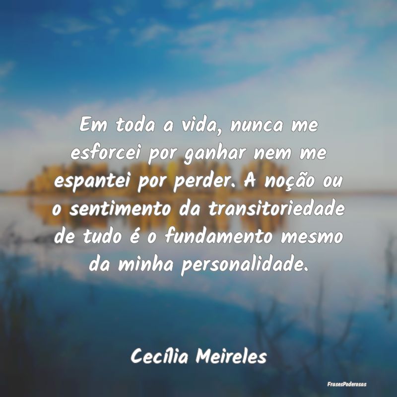 Em toda a vida, nunca me esforcei por ganhar nem m... Em toda a vida, nunca me esforcei por ganhar nem m...