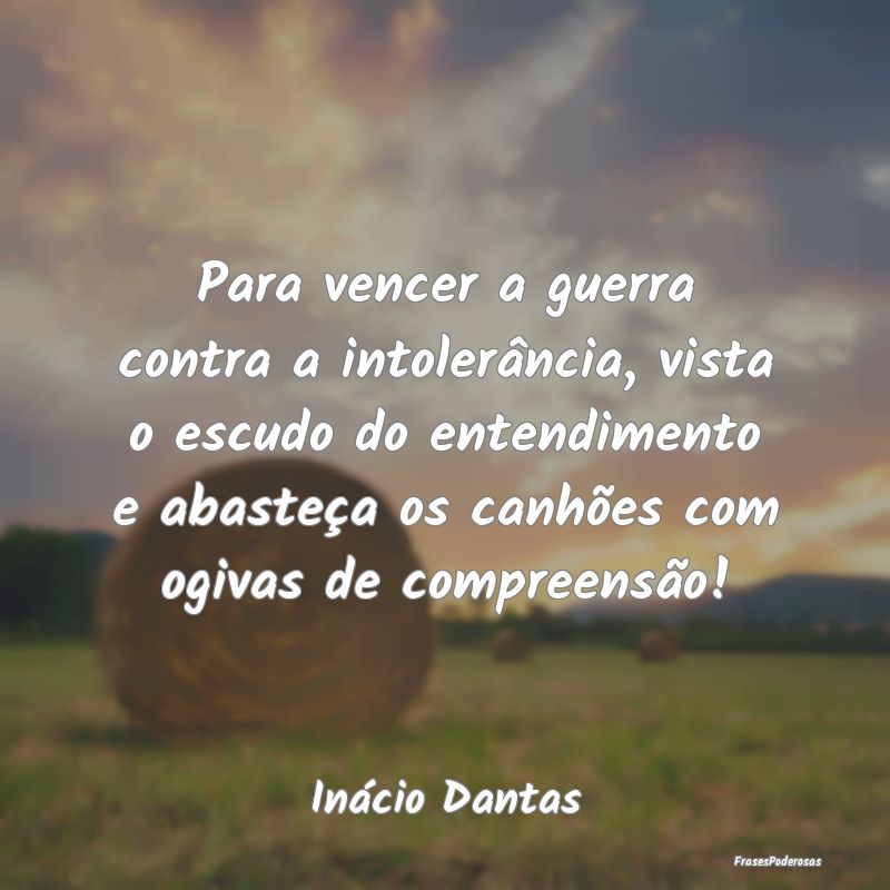 Frases de Compreensão - Para vencer a guerra contra a intolerância, vista...