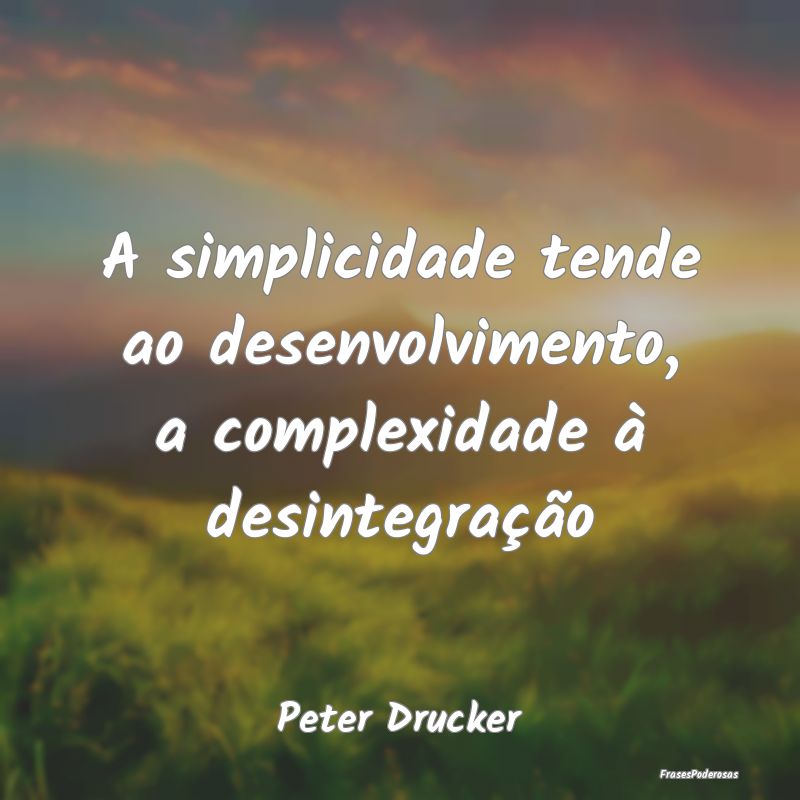 A simplicidade tende ao desenvolvimento, a complex...