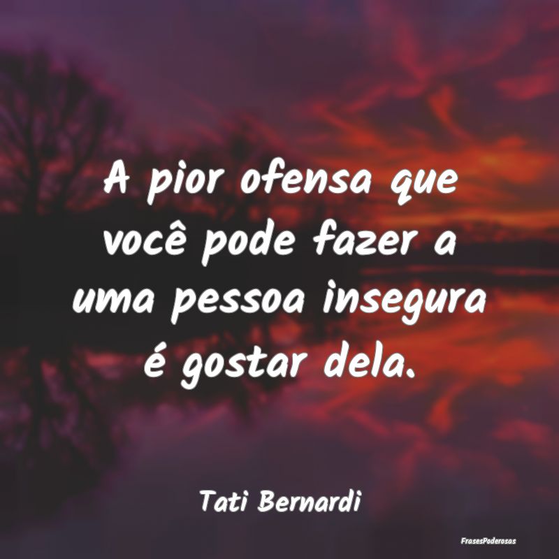 A pior ofensa que você pode fazer a uma pessoa in...
