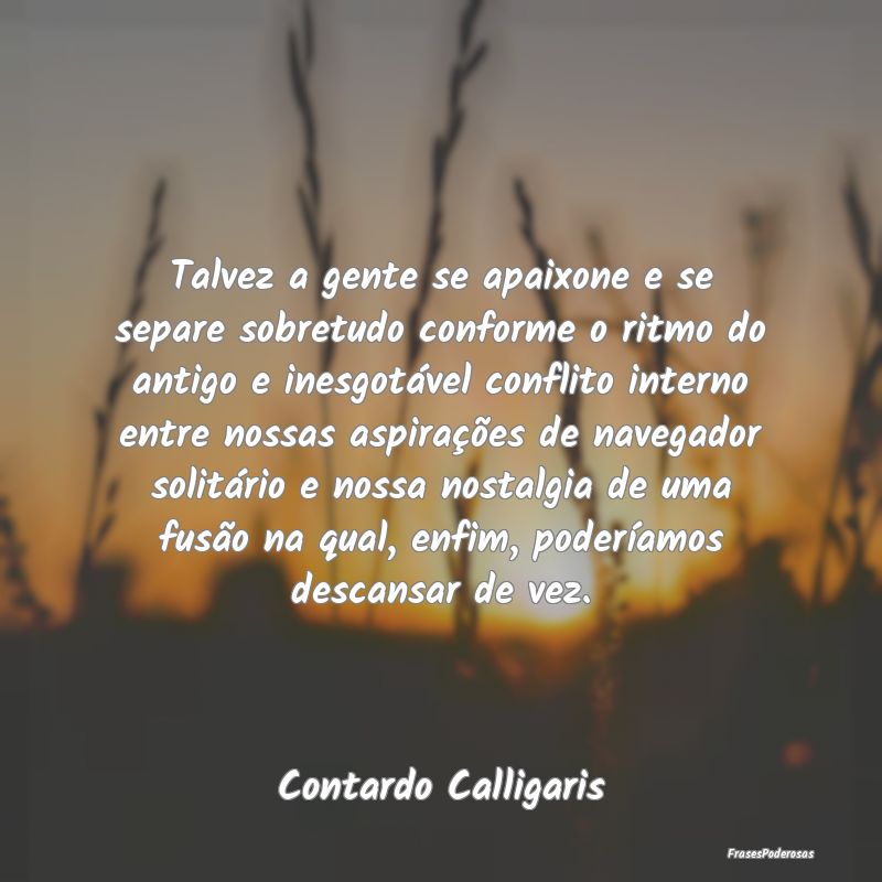Talvez a gente se apaixone e se separe sobretudo c... Talvez a gente se apaixone e se separe sobretudo c...