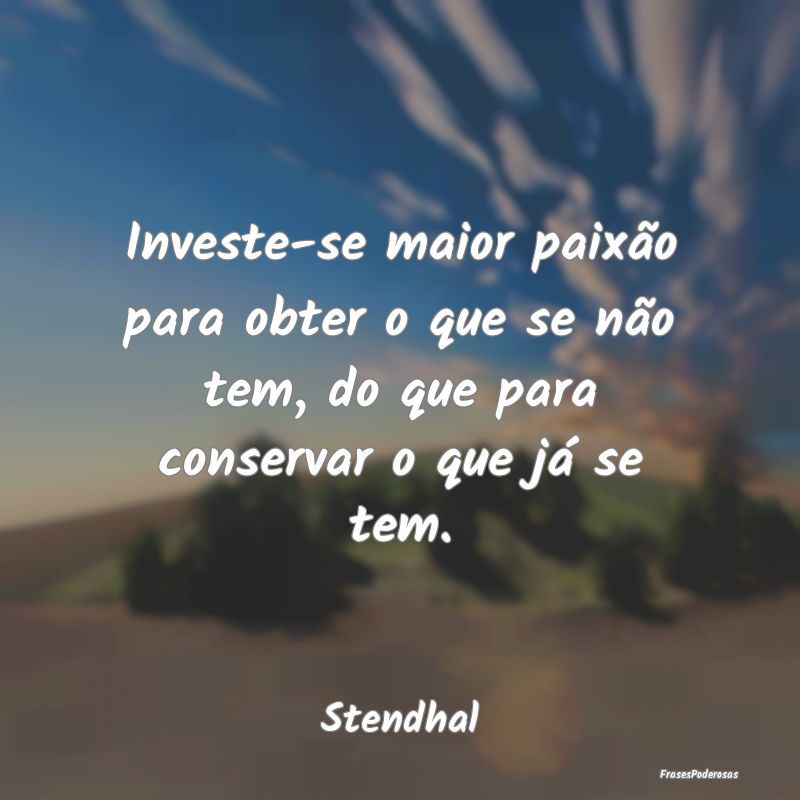 Investe-se maior paixão para obter o que se não ... Investe-se maior paixão para obter o que se não ...