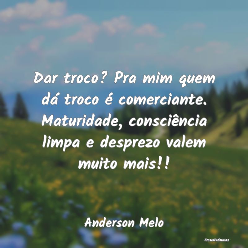 Dar troco? Pra mim quem dá troco é comerciante. ... Dar troco? Pra mim quem dá troco é comerciante. ...