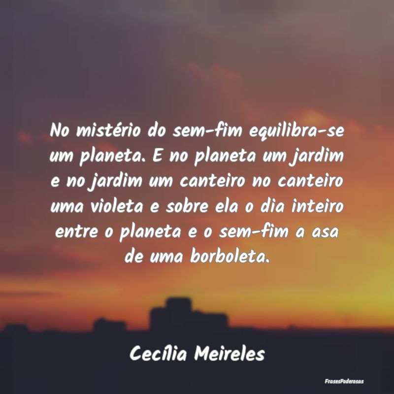 No mistério do sem-fim equilibra-se um planeta. E...