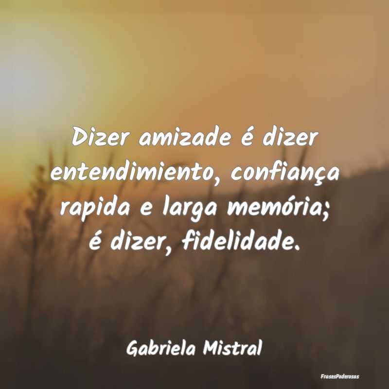 Dizer amizade é dizer entendimiento, confiança r... Dizer amizade é dizer entendimiento, confiança r...