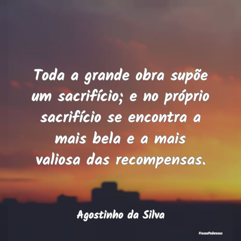 Toda a grande obra supõe um sacrifÃcio; e no prÃ... Toda a grande obra supõe um sacrifÃcio; e no prÃ...