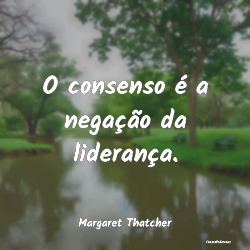 O consenso é a negação da liderança....