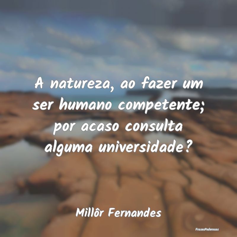 A natureza, ao fazer um ser humano competente; por...