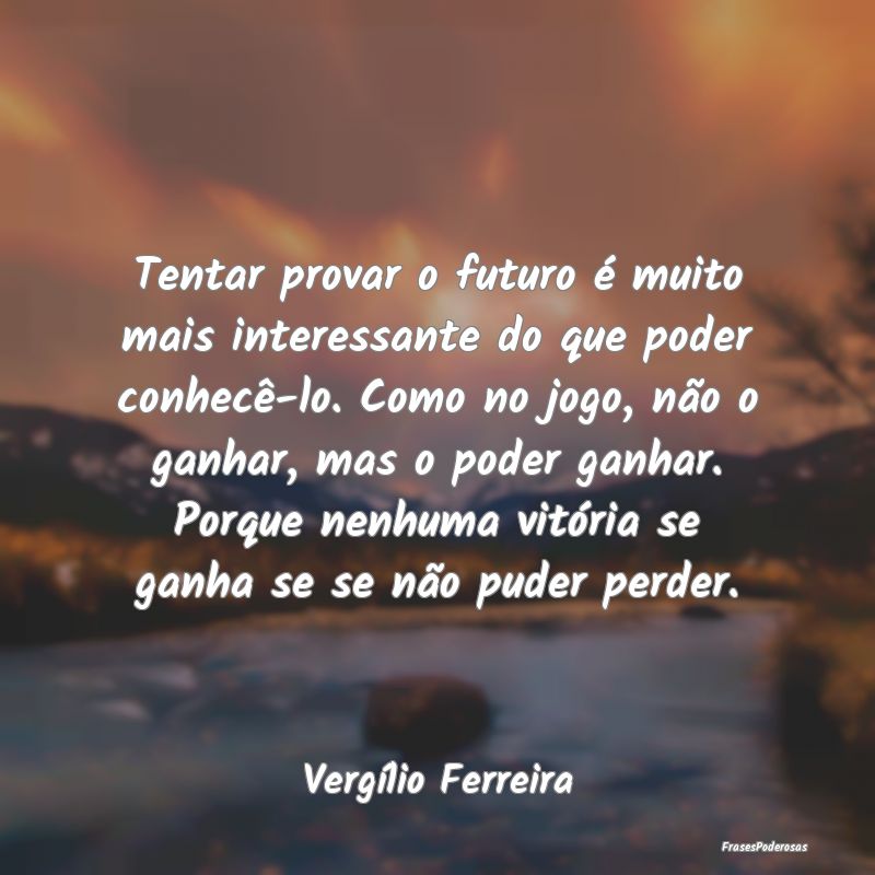 Tentar provar o futuro é muito mais interessante ... Tentar provar o futuro é muito mais interessante ...