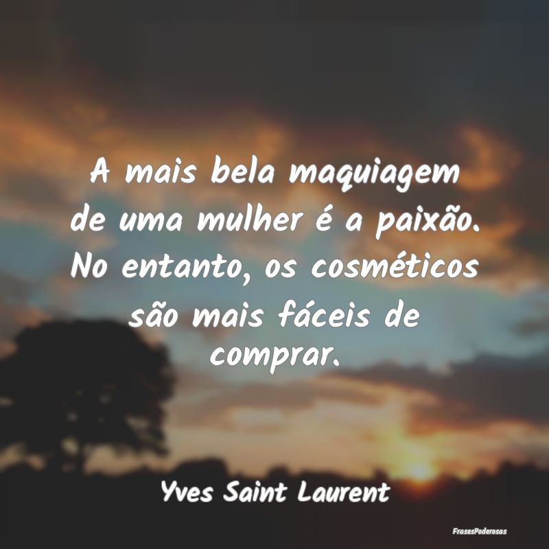 A mais bela maquiagem de uma mulher é a paixão. ... A mais bela maquiagem de uma mulher é a paixão. ...