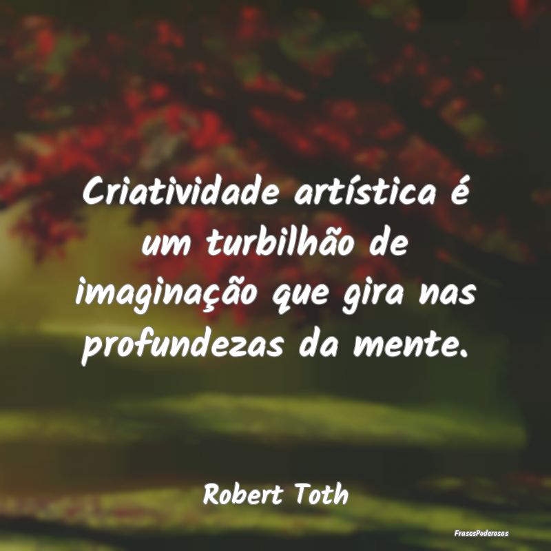Criatividade artística é um turbilhão de imagin...