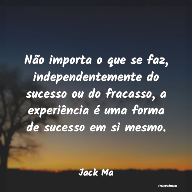 Não importa o que se faz, independentemente do su... Não importa o que se faz, independentemente do su...