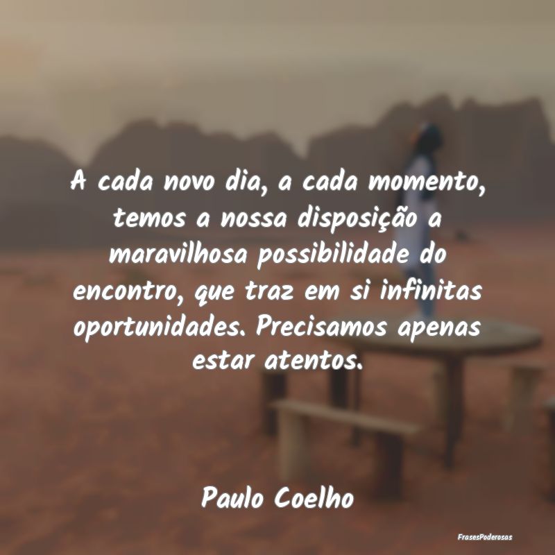 A cada novo dia, a cada momento, temos a nossa dis... A cada novo dia, a cada momento, temos a nossa dis...