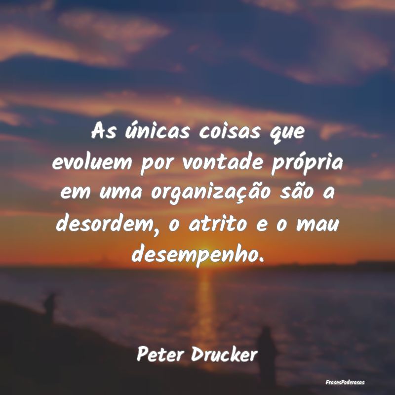 As únicas coisas que evoluem por vontade própria... As únicas coisas que evoluem por vontade própria...