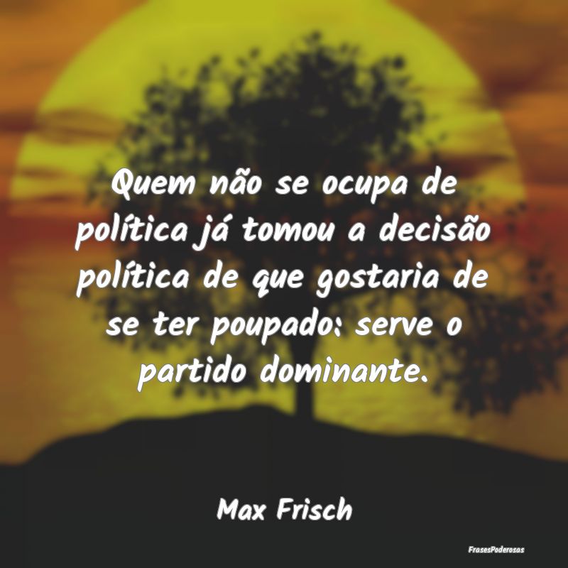 Quem não se ocupa de polÃtica já tomou a decisÃ... Quem não se ocupa de polÃtica já tomou a decisÃ...