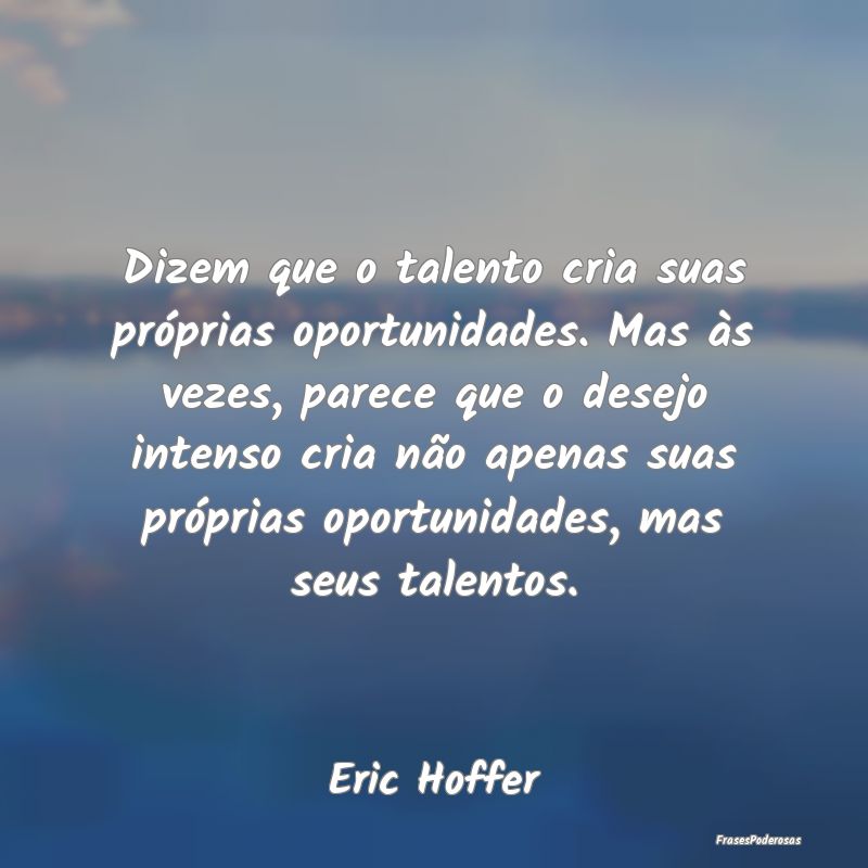 Dizem que o talento cria suas próprias oportunida... Dizem que o talento cria suas próprias oportunida...