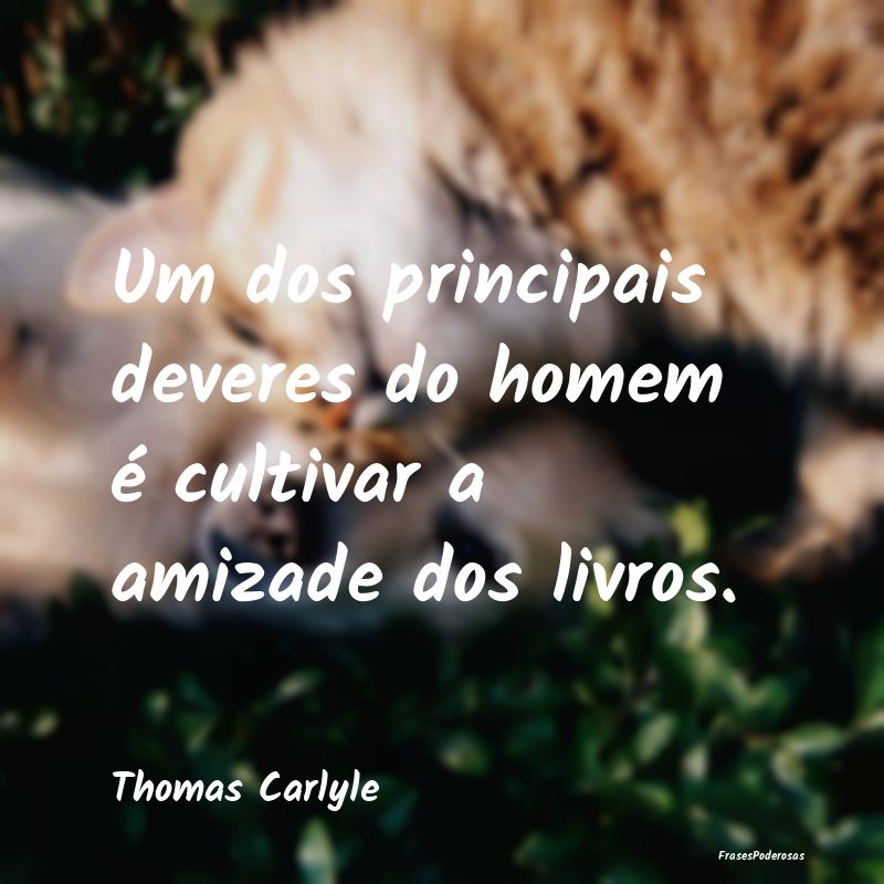 Um dos principais deveres do homem é cultivar a a...