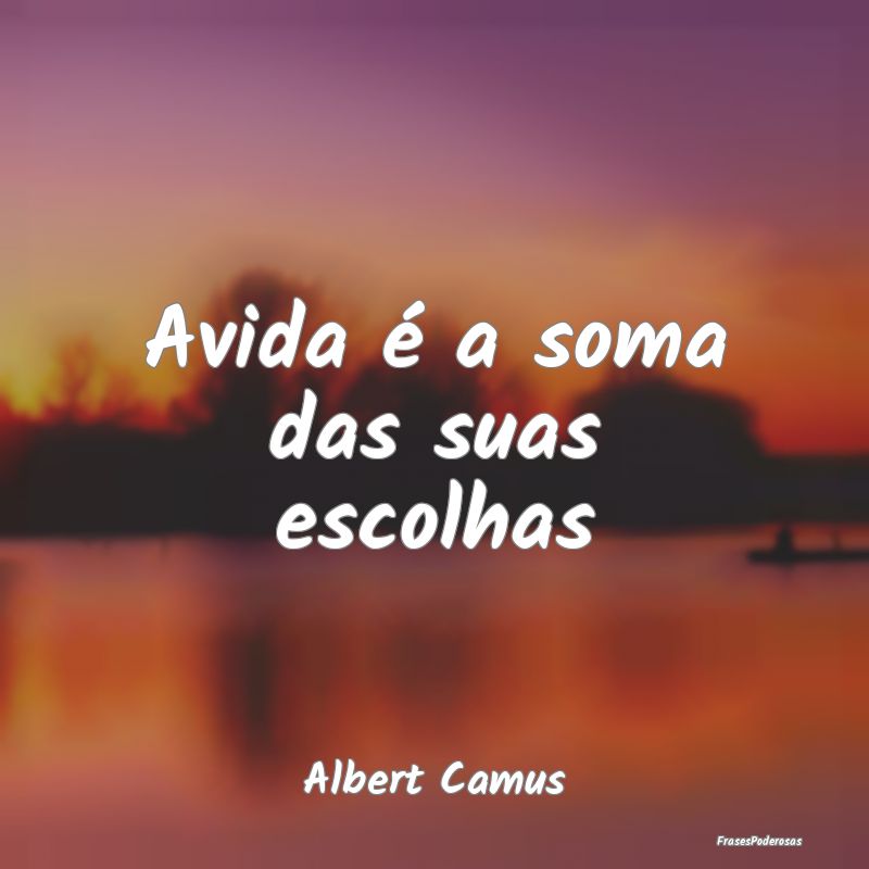 Avida é a soma das suas escolhas...