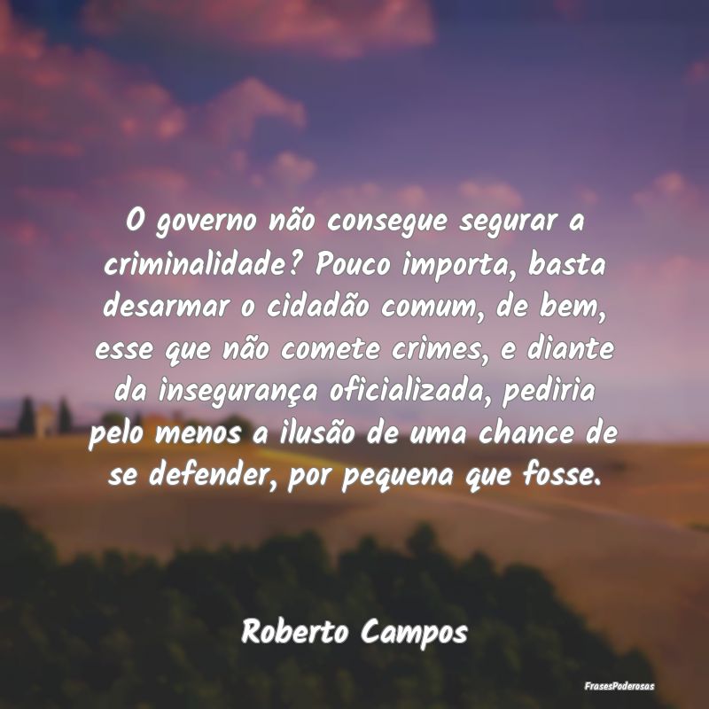 O governo não consegue segurar a criminalidade? P... O governo não consegue segurar a criminalidade? P...
