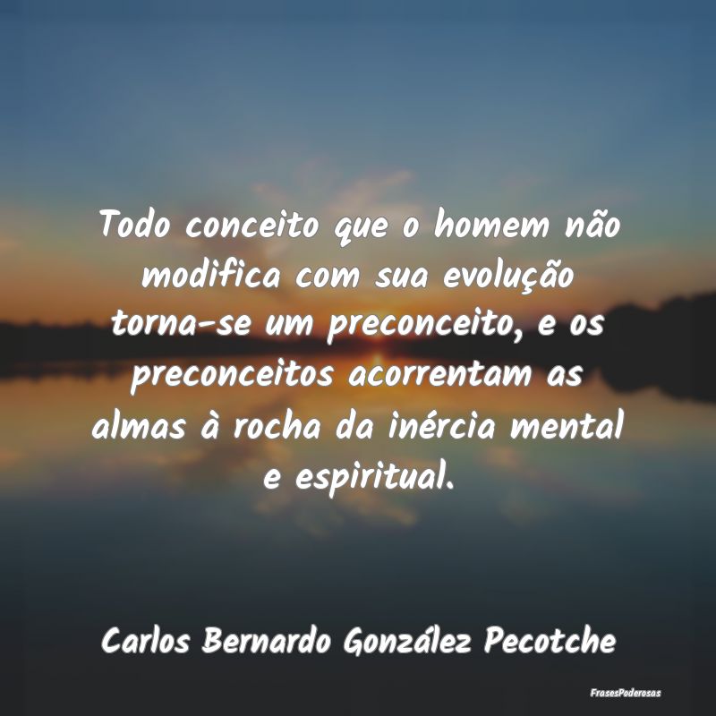 Todo conceito que o homem não modifica com sua ev... Todo conceito que o homem não modifica com sua ev...