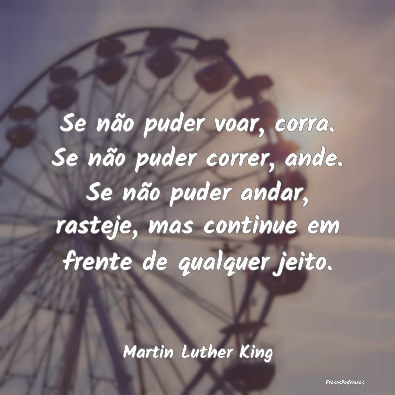 Se não puder voar, corra. Se não puder correr, a... Se não puder voar, corra. Se não puder correr, a...