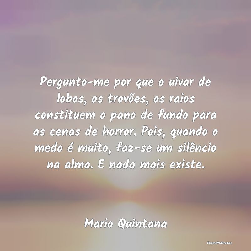 Pergunto-me por que o uivar de lobos, os trovões,... Pergunto-me por que o uivar de lobos, os trovões,...